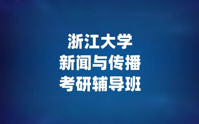 浙江大学新闻与传播考研辅导班